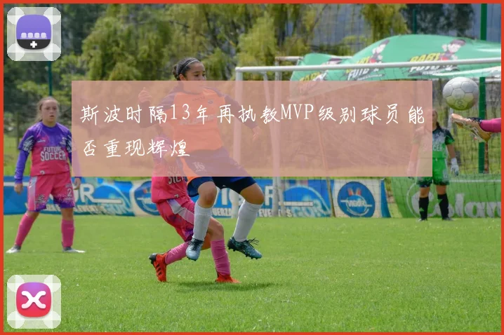 斯波时隔13年再执教MVP级别球员能否重现辉煌