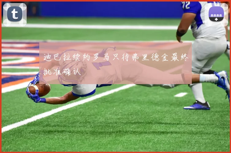 迪巴拉续约罗马只待弗里德金最终批准确认